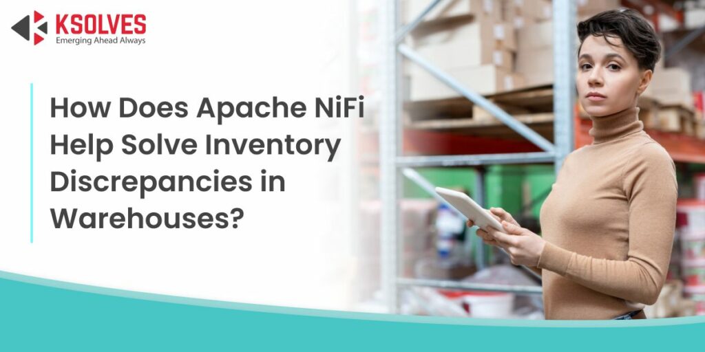 How Does Apache NiFi Help Solve Inventory Discrepancies in Warehouses